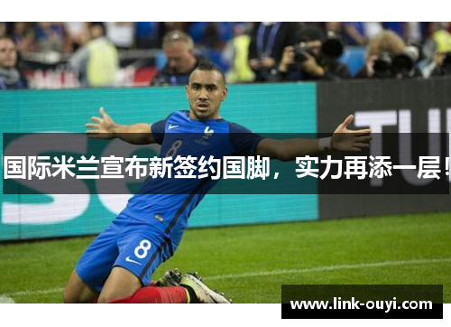 国际米兰宣布新签约国脚，实力再添一层！