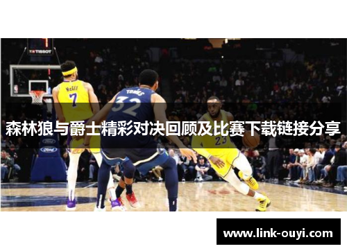 森林狼与爵士精彩对决回顾及比赛下载链接分享