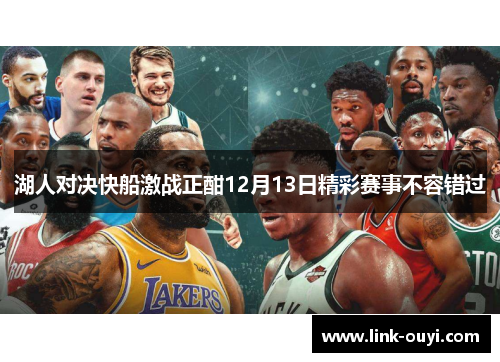 湖人对决快船激战正酣12月13日精彩赛事不容错过