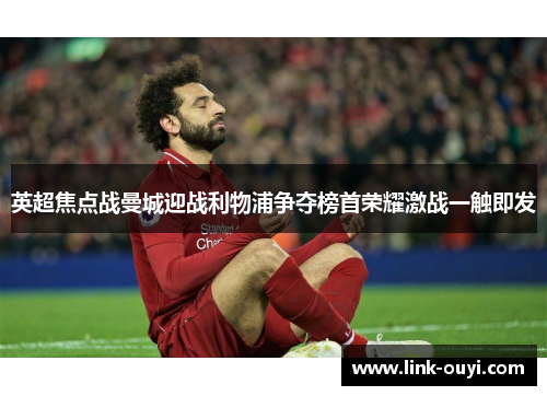 英超焦点战曼城迎战利物浦争夺榜首荣耀激战一触即发