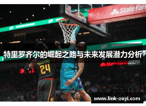 特里罗齐尔的崛起之路与未来发展潜力分析