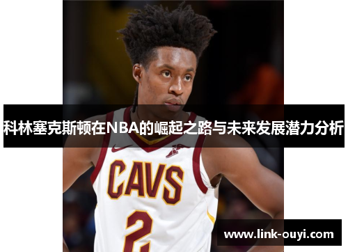 科林塞克斯顿在NBA的崛起之路与未来发展潜力分析